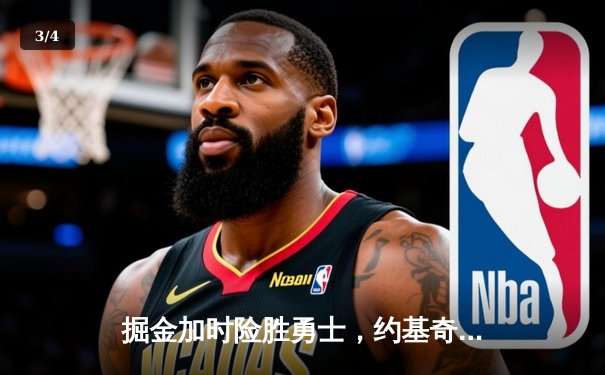 掘金加时险胜勇士，约基奇35+15+10统治内线 - 3